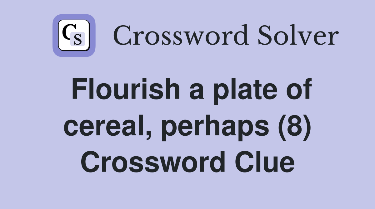 Flourish a plate of cereal, perhaps (8) Crossword Clue