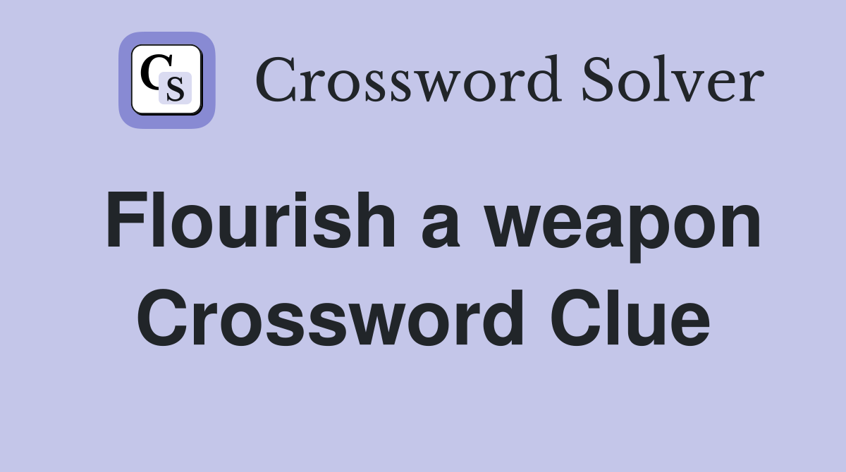 Flourish a weapon Crossword Clue