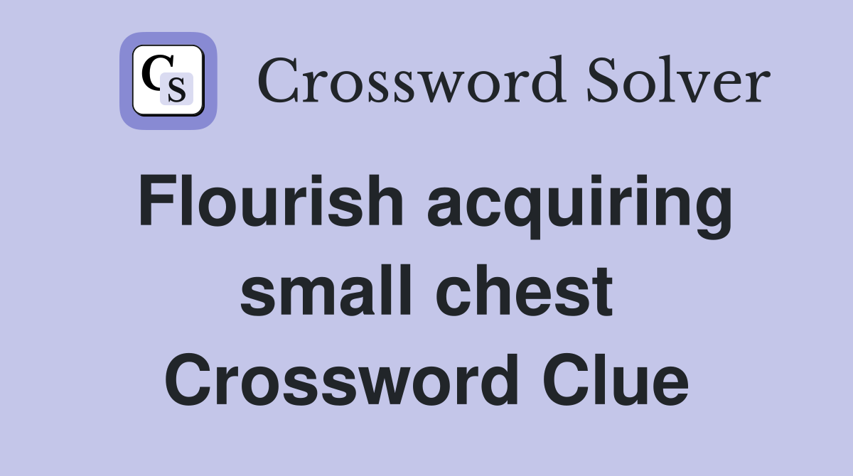 Flourish acquiring small chest Crossword Clue