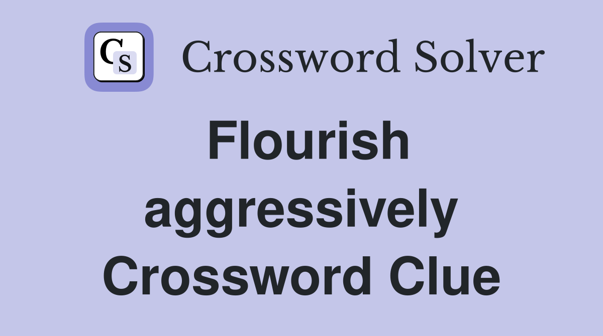 Flourish aggressively Crossword Clue