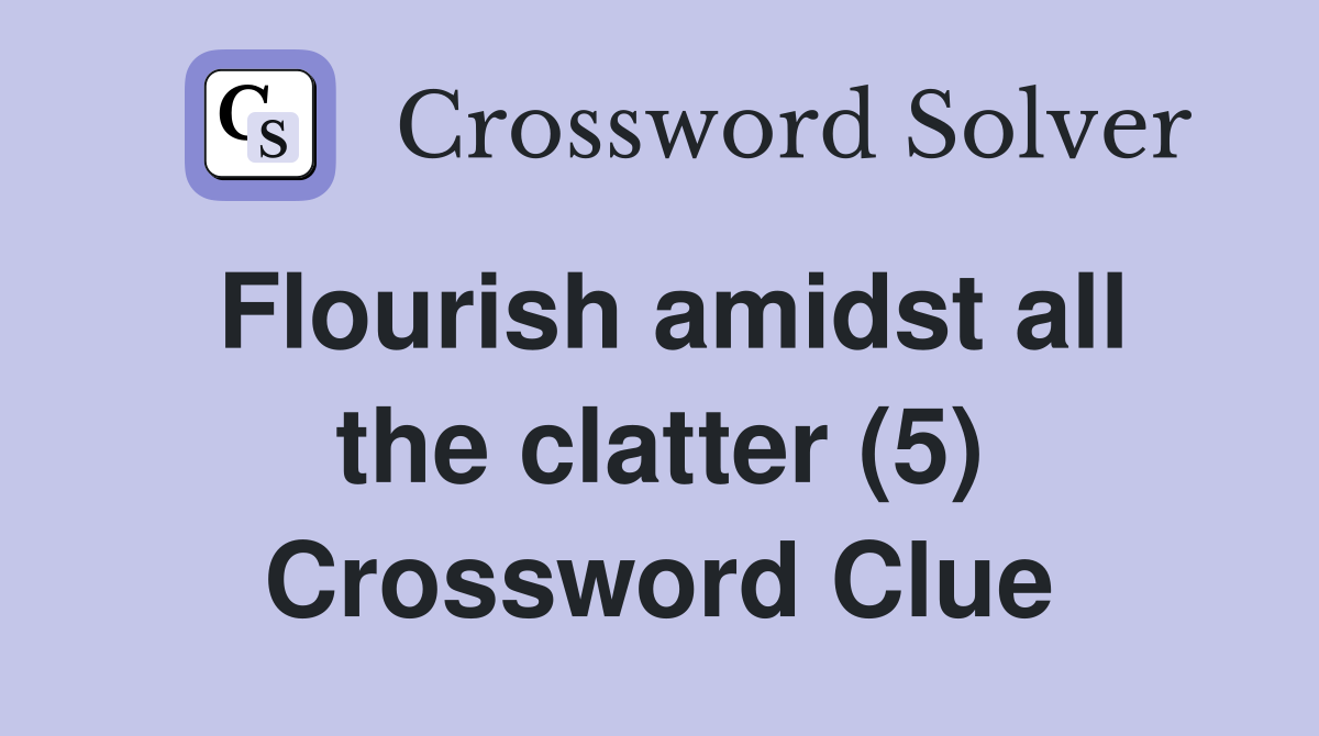 Flourish amidst all the clatter (5) Crossword Clue