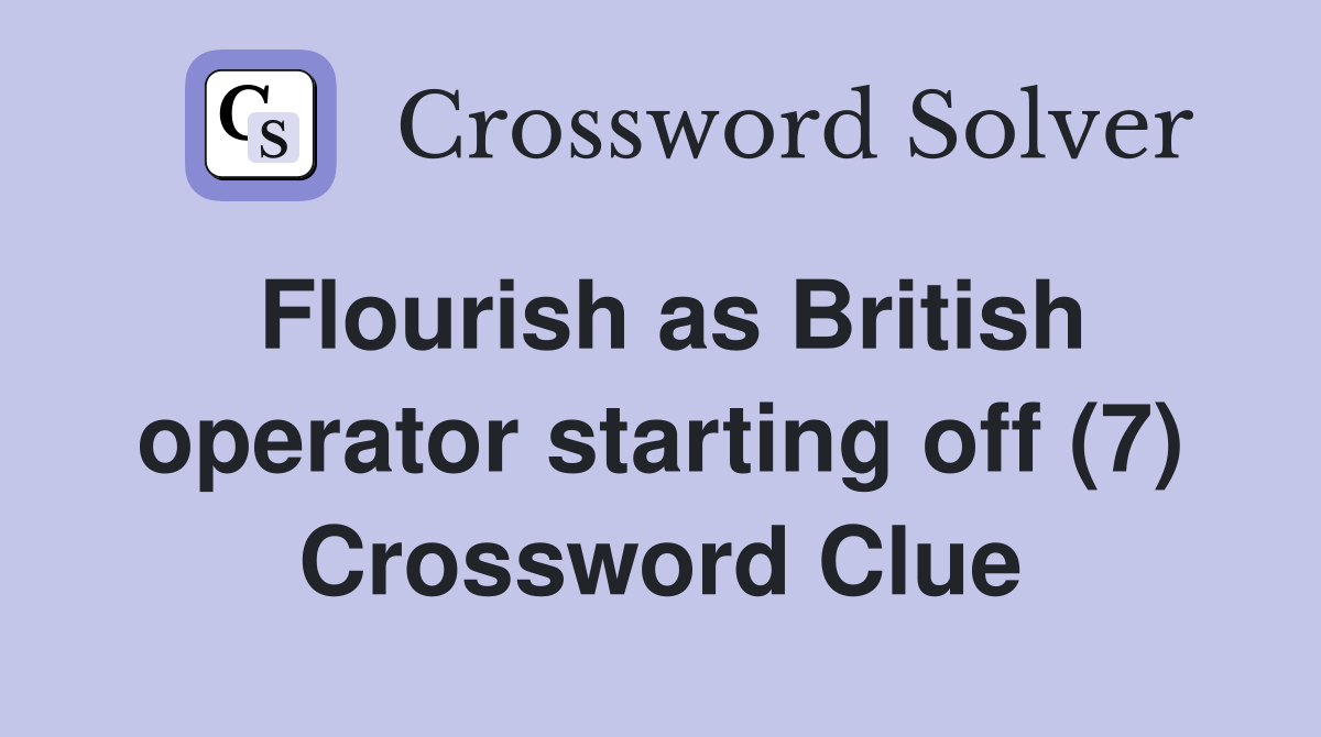 Flourish as British operator starting off (7) Crossword Clue