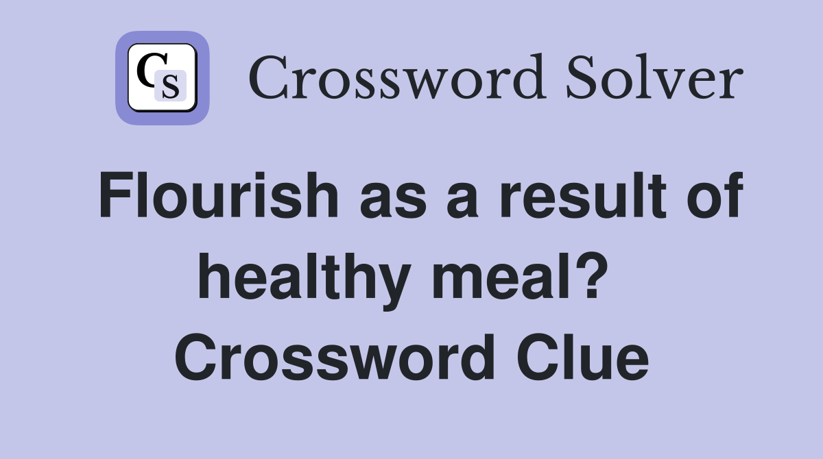 Flourish as a result of healthy meal?  Crossword Clue