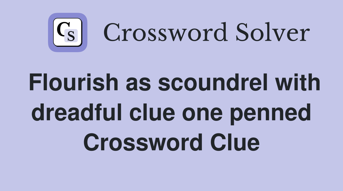Flourish as scoundrel with dreadful clue one penned Crossword Clue