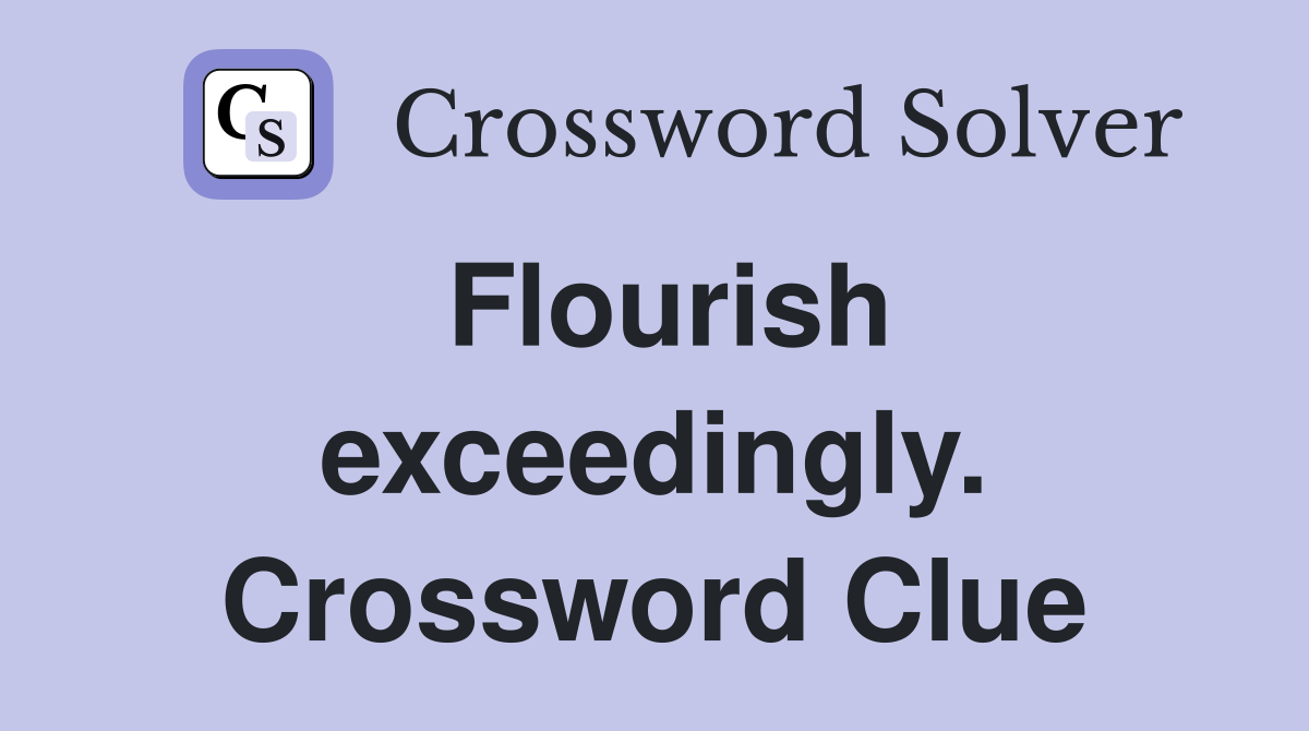 Flourish exceedingly. Crossword Clue