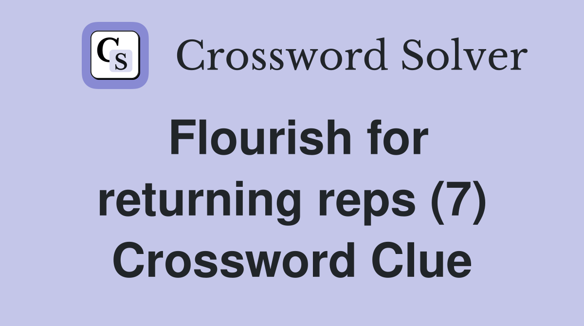 Flourish for returning reps (7) Crossword Clue