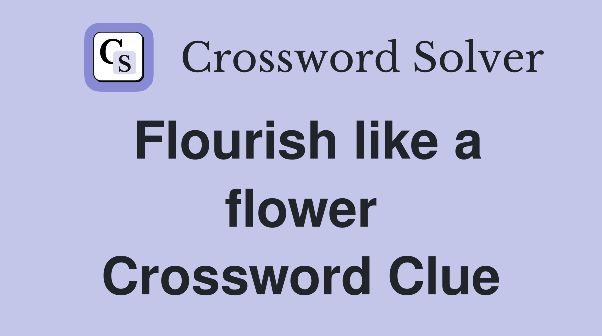 Flourish like a flower Crossword Clue