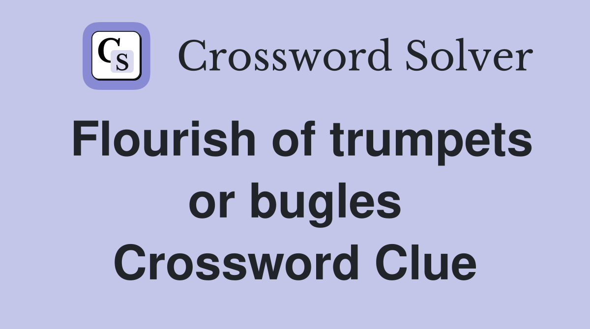 Flourish of trumpets or bugles Crossword Clue