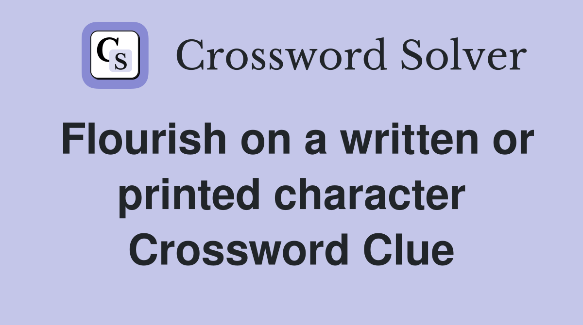 Flourish on a written or printed character Crossword Clue