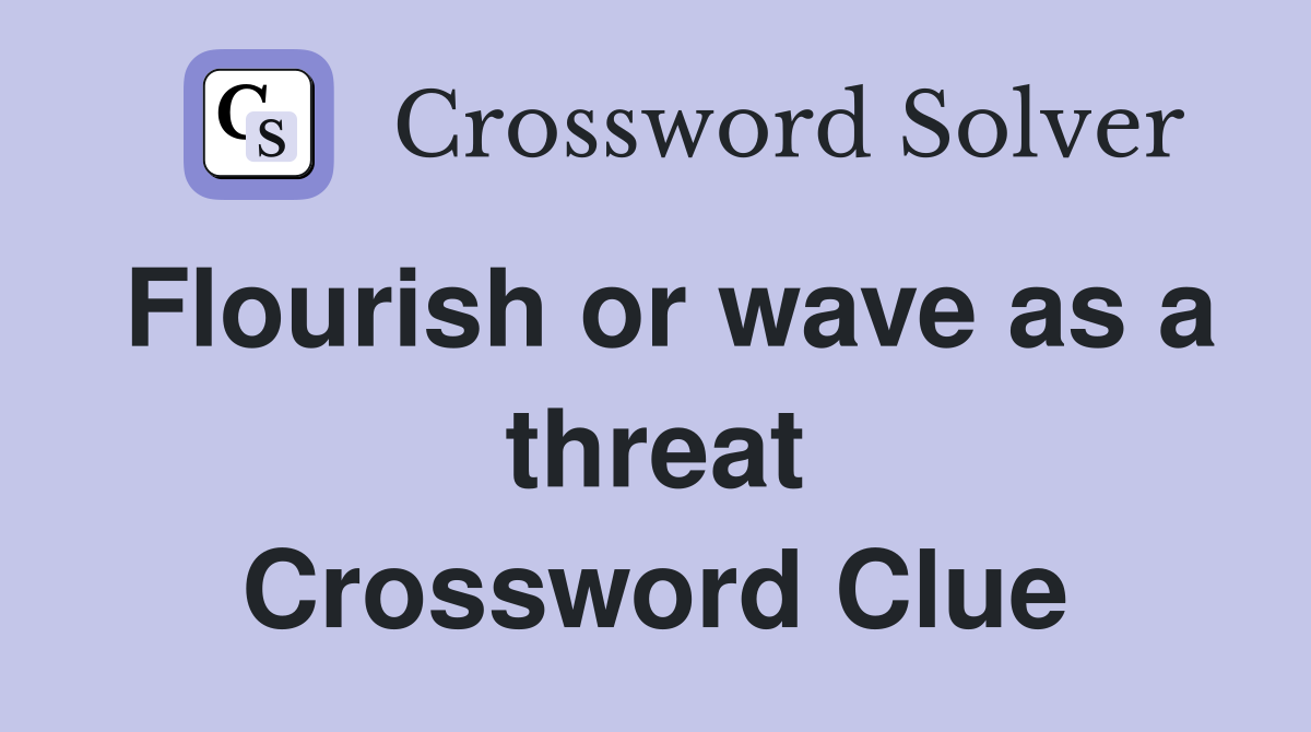 Flourish or wave as a threat Crossword Clue