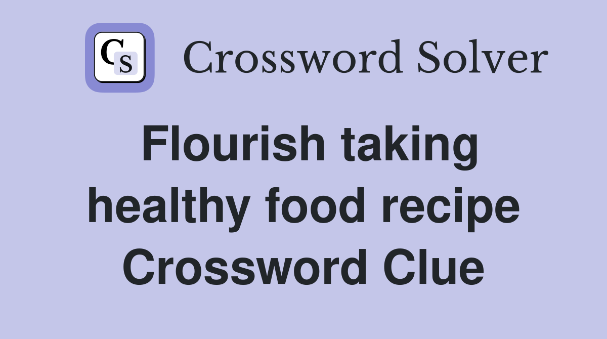 Flourish taking healthy food recipe Crossword Clue