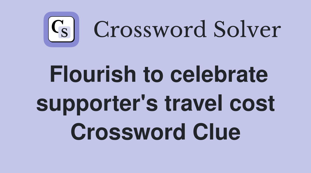 Flourish to celebrate supporter's travel cost Crossword Clue