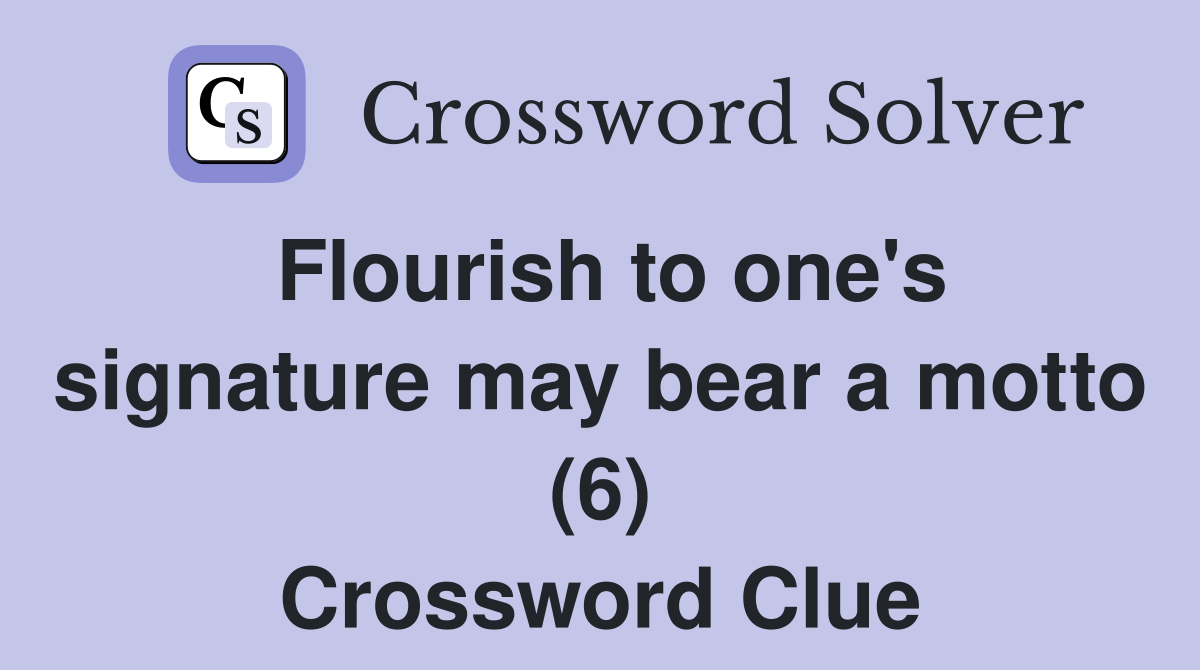 Flourish to one's signature may bear a motto (6) Crossword Clue