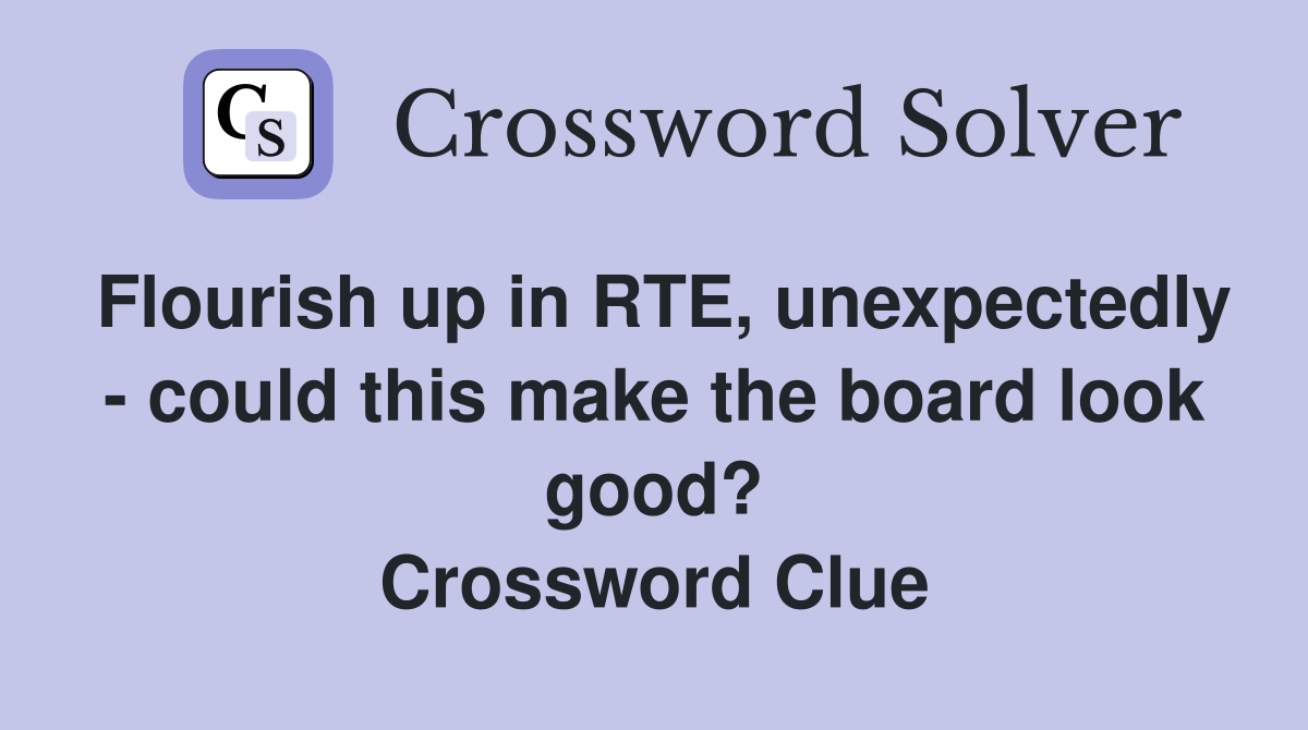 Flourish up in RTE, unexpectedly - could this make the board look good? Crossword Clue