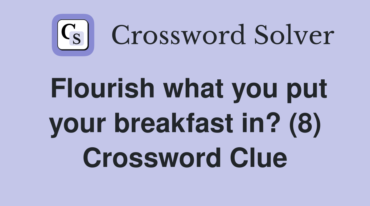 Flourish what you put your breakfast in? (8) Crossword Clue