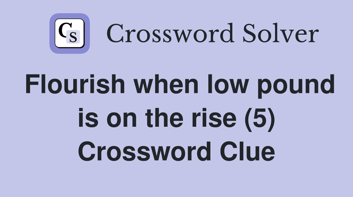 Flourish when low pound is on the rise (5) Crossword Clue