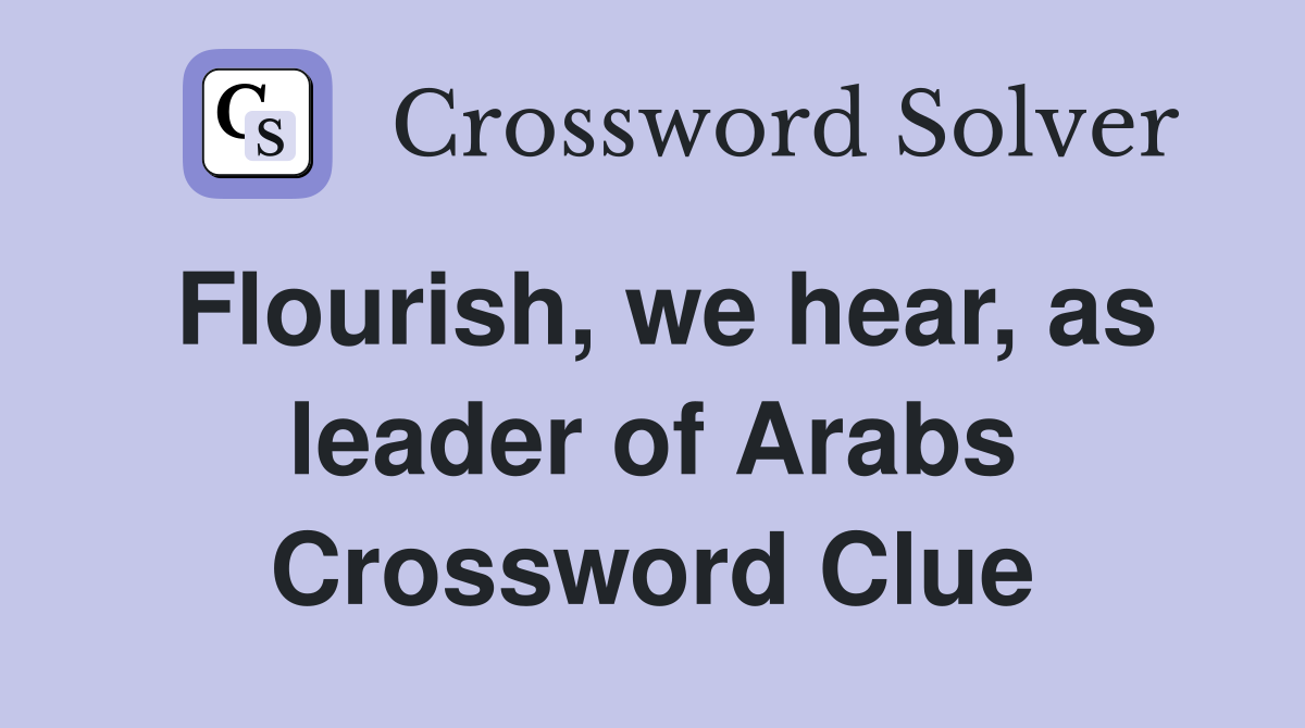 Flourish, we hear, as leader of Arabs Crossword Clue