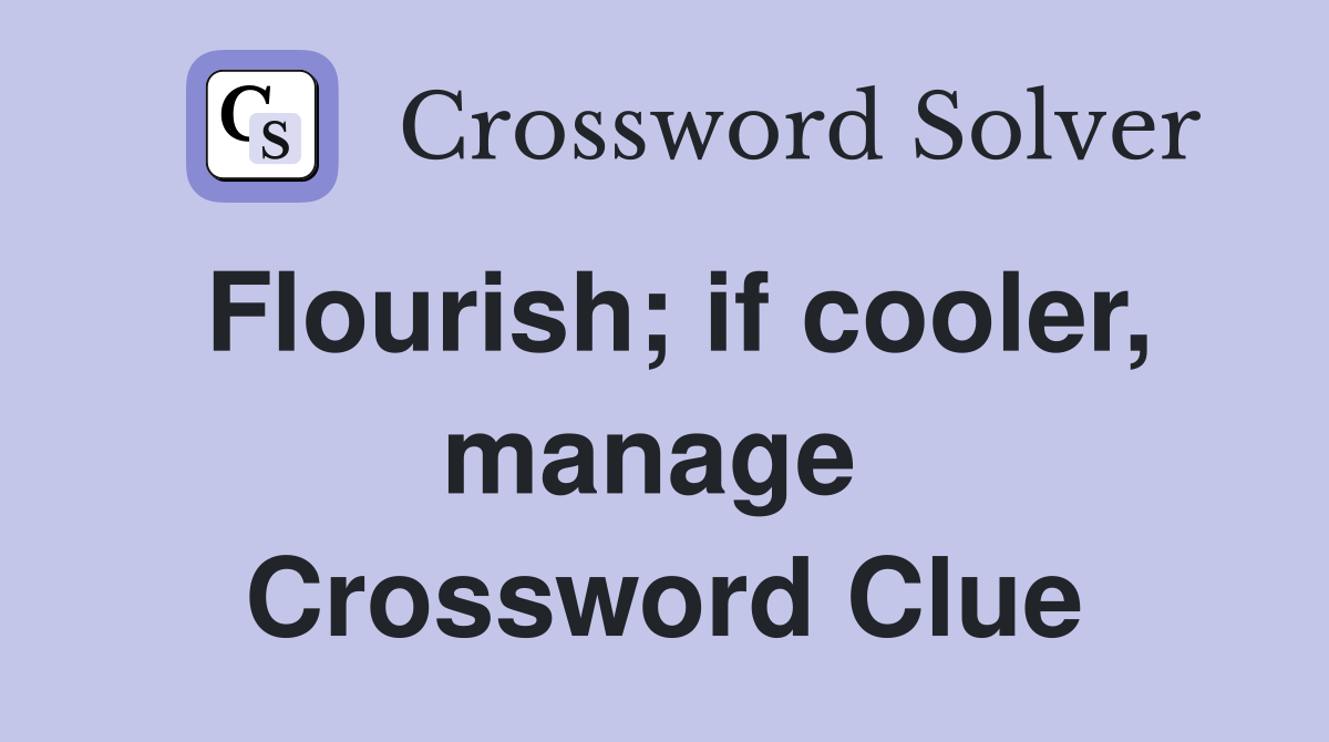 Flourish; if cooler, manage  Crossword Clue