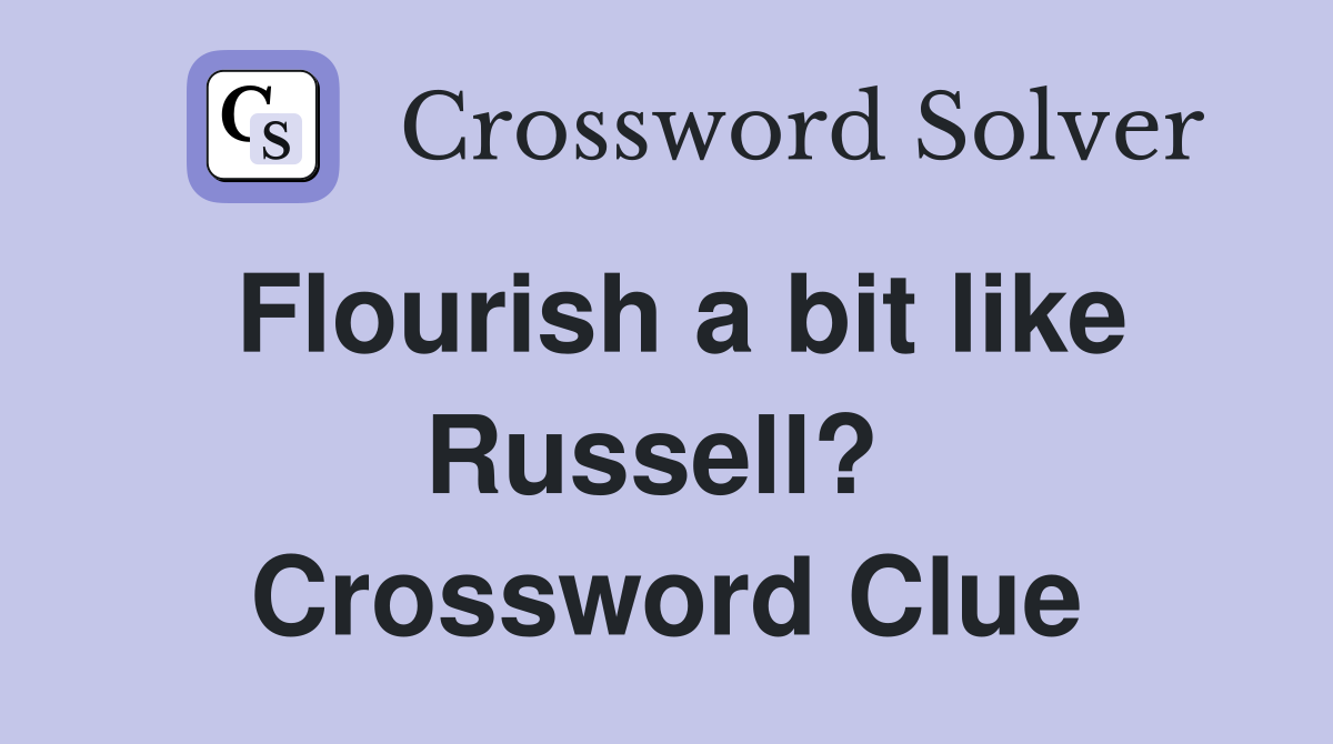 Flourish a bit like Russell?  Crossword Clue