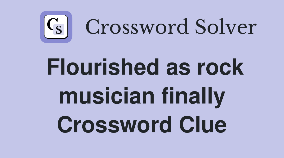 Flourished as rock musician finally Crossword Clue