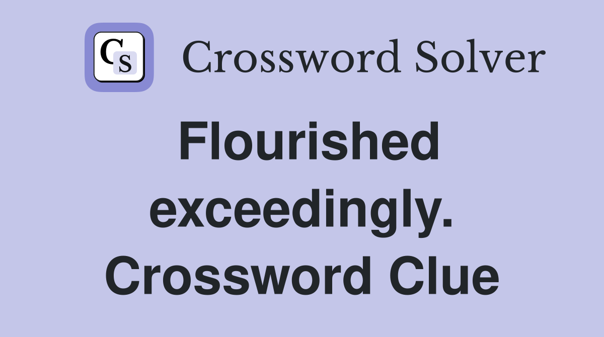Flourished exceedingly. Crossword Clue