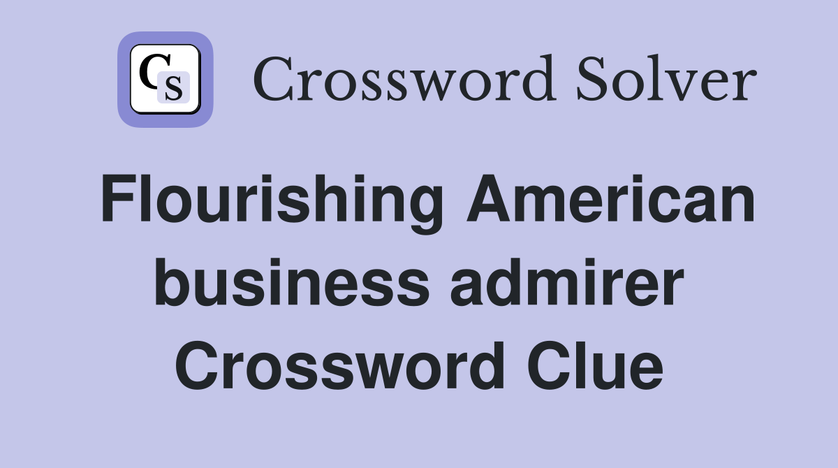 Flourishing American business admirer Crossword Clue