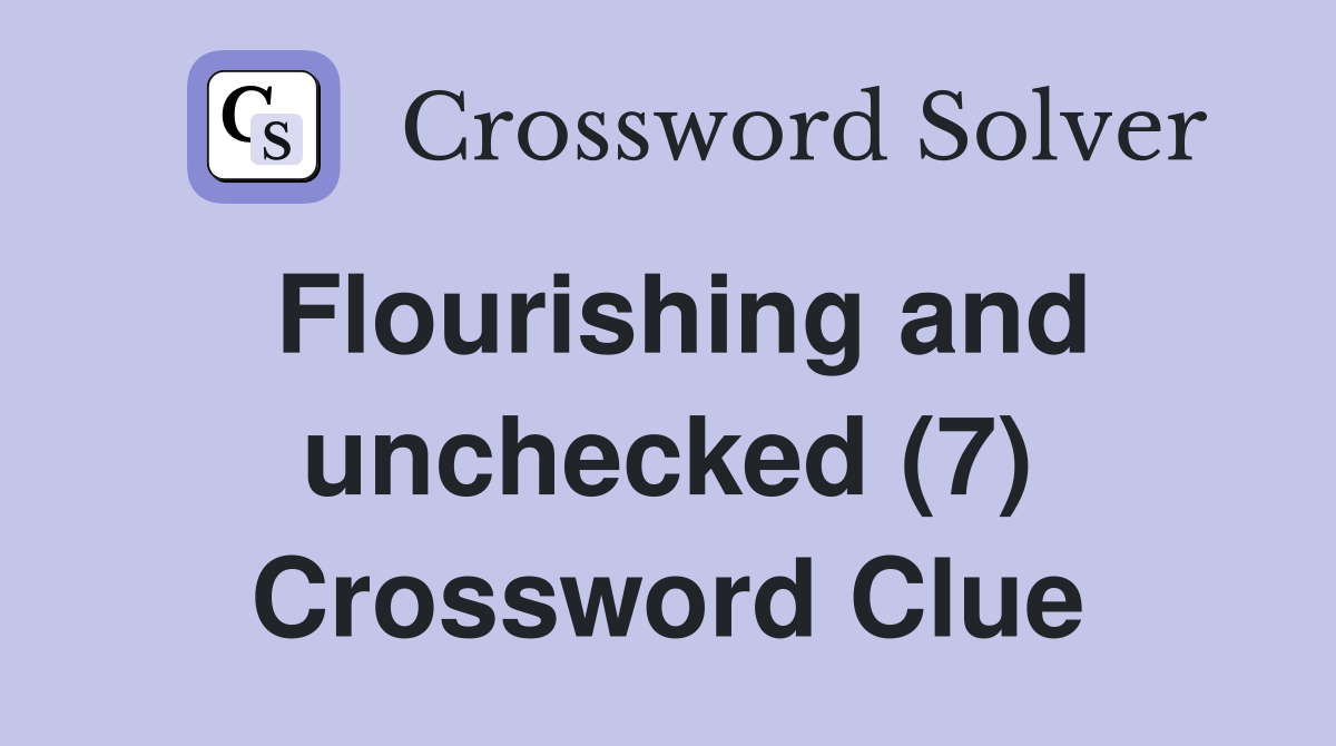 Flourishing and unchecked (7) Crossword Clue