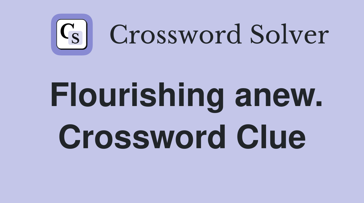 Flourishing anew. Crossword Clue