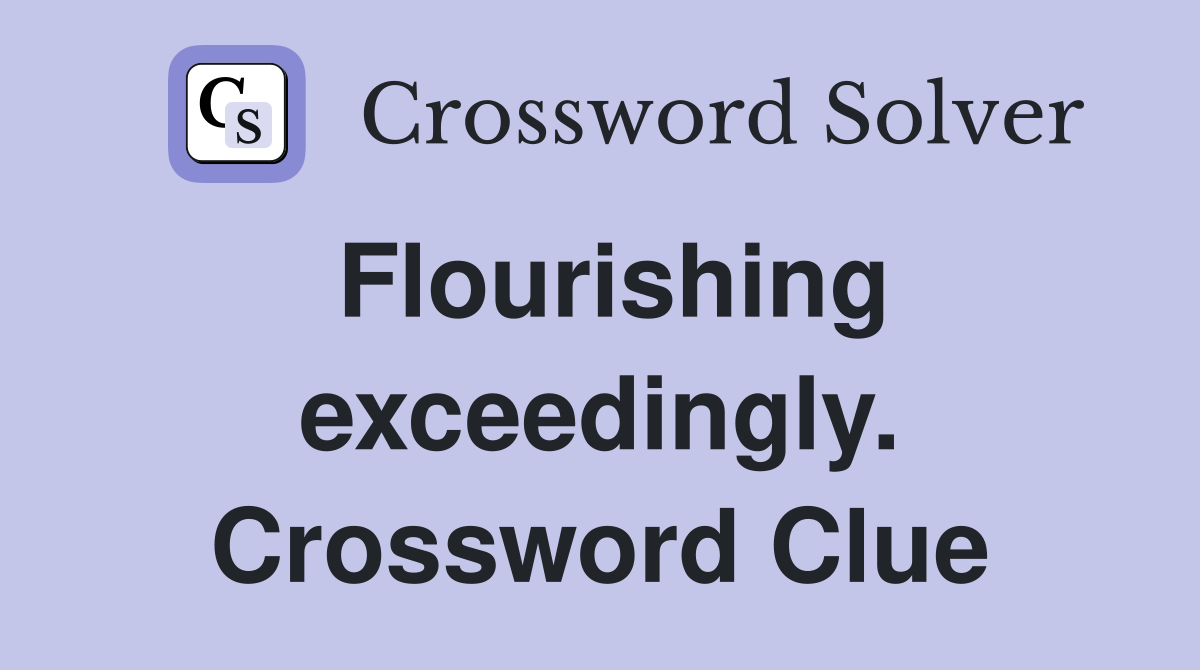 Flourishing exceedingly. Crossword Clue