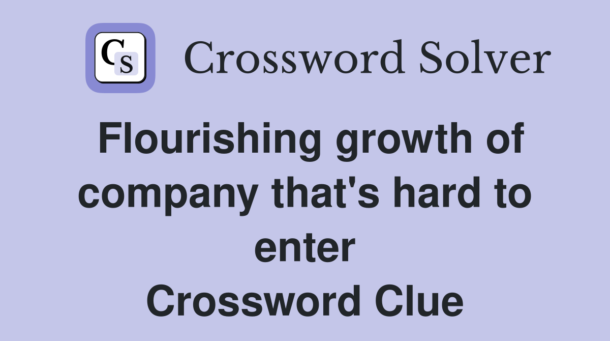 Flourishing growth of company that's hard to enter Crossword Clue