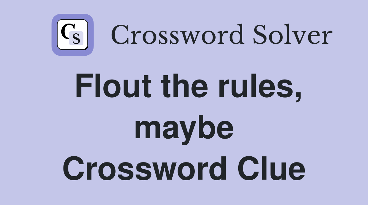 Flout the rules, maybe Crossword Clue