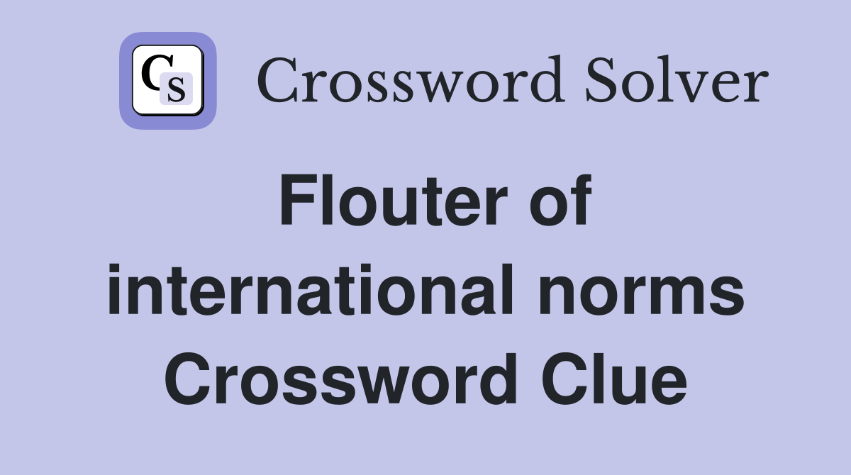 Flouter of international norms Crossword Clue