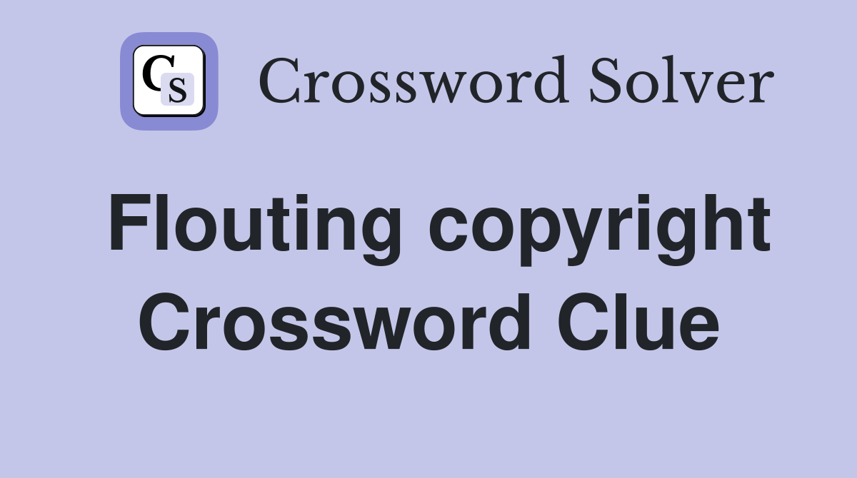 Flouting copyright Crossword Clue