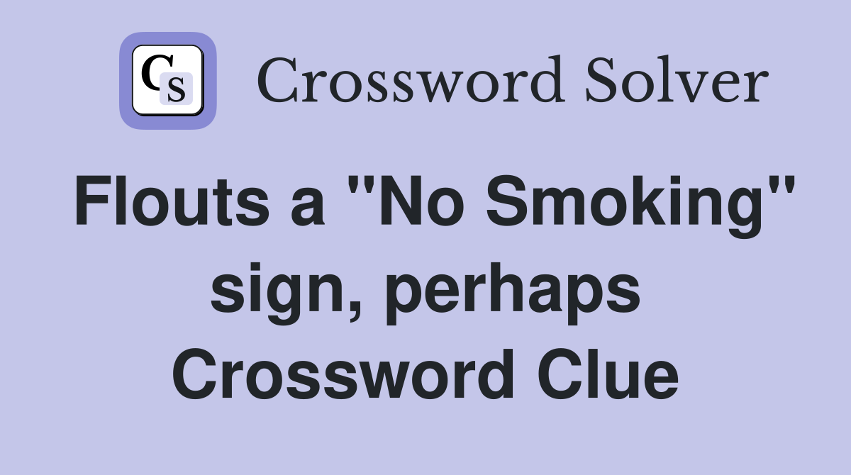 Flouts a "No Smoking" sign, perhaps Crossword Clue