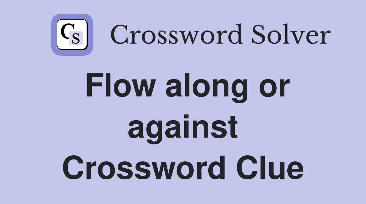 Flow along or against Crossword Clue