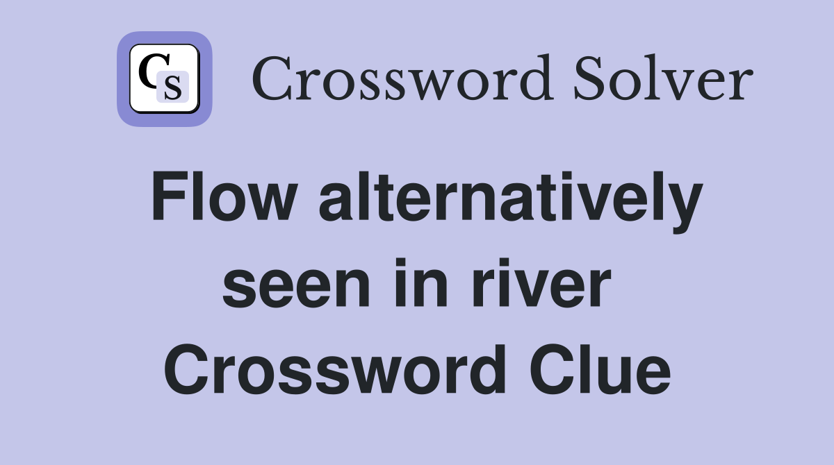 Flow alternatively seen in river Crossword Clue