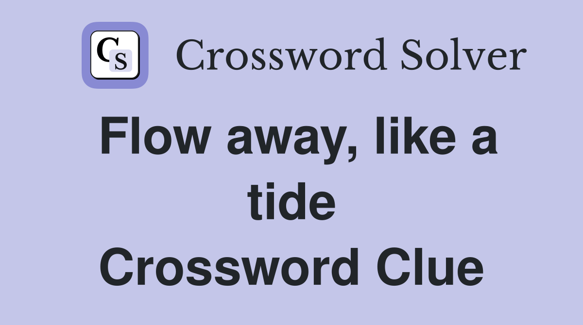 Flow away, like a tide Crossword Clue