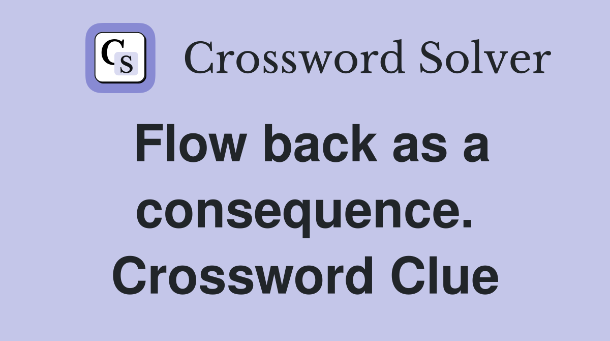 Flow back as a consequence. Crossword Clue