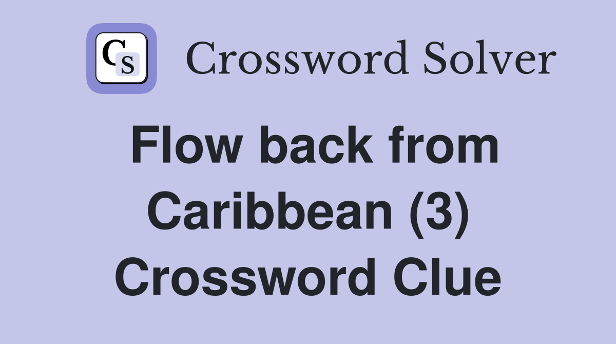 Flow back from Caribbean (3) Crossword Clue