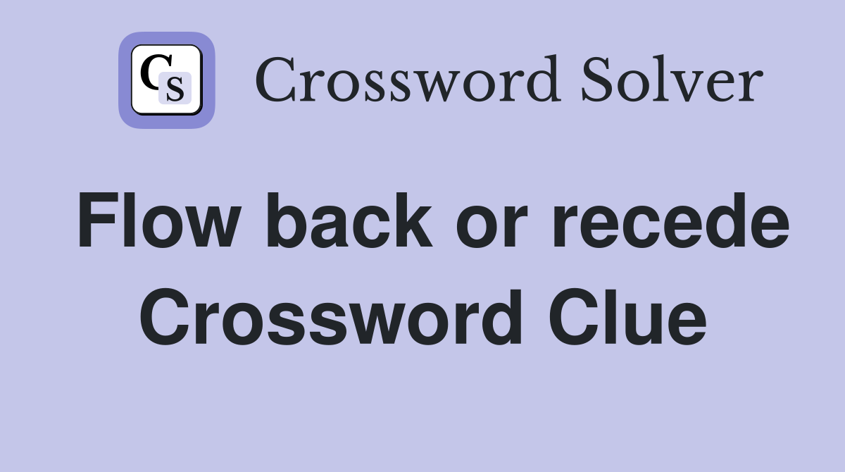 Flow back or recede Crossword Clue