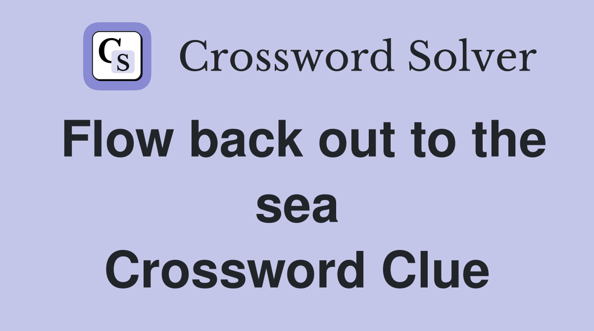 Flow back out to the sea Crossword Clue
