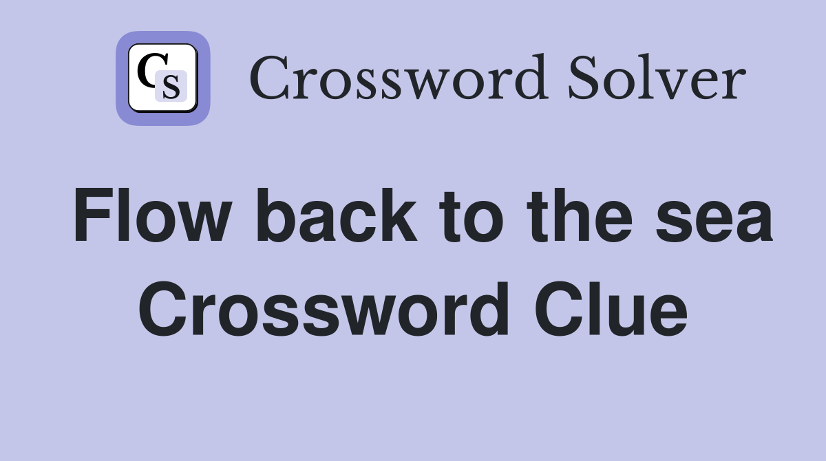 Flow back to the sea Crossword Clue