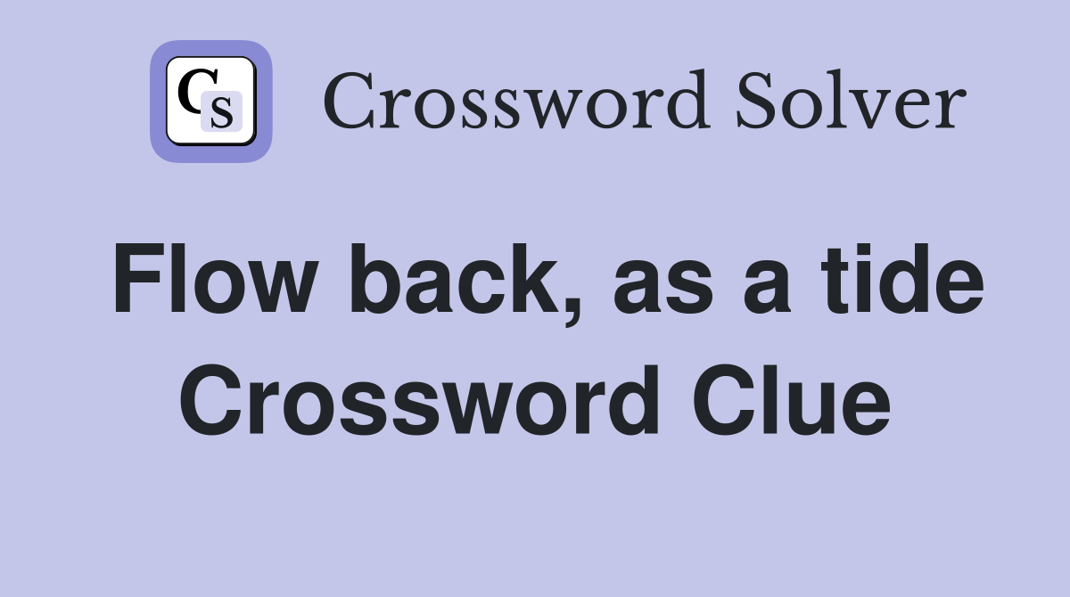 Flow back, as a tide Crossword Clue