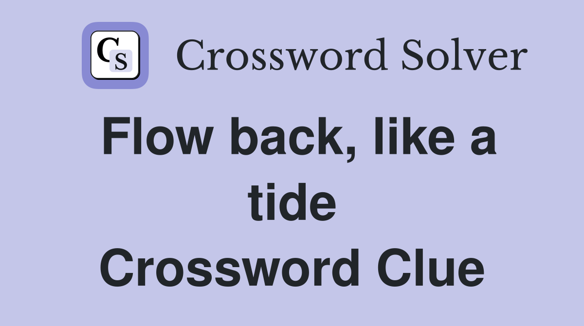 Flow back, like a tide Crossword Clue
