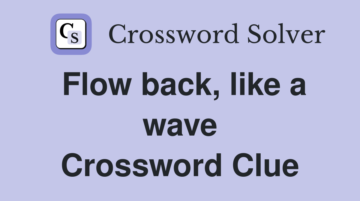 Flow back, like a wave Crossword Clue