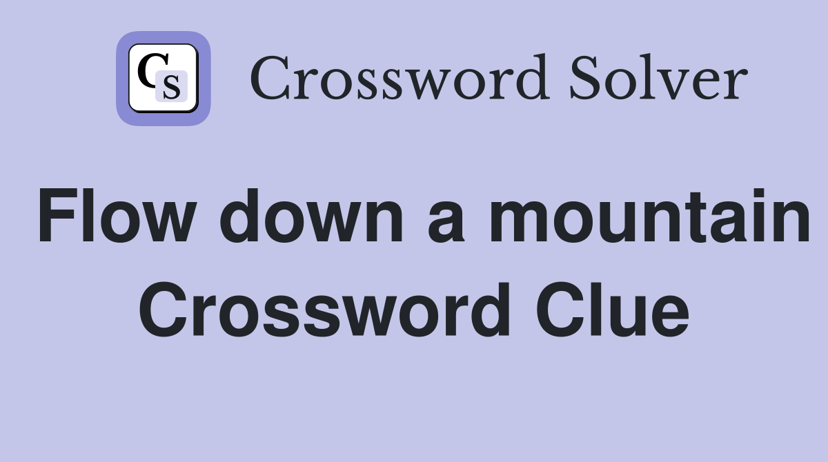 Flow down a mountain Crossword Clue
