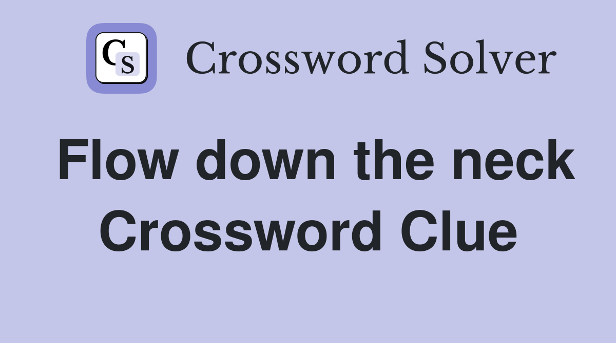 Flow down the neck Crossword Clue