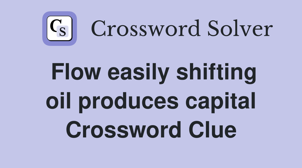 Flow easily shifting oil produces capital Crossword Clue