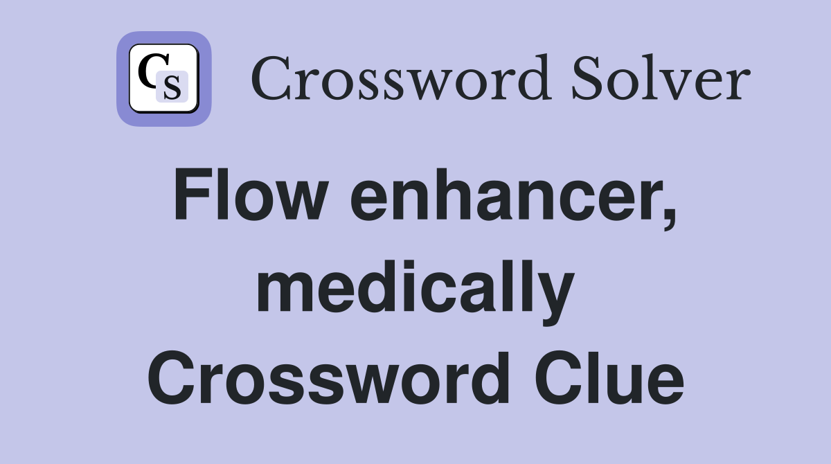 Flow enhancer, medically Crossword Clue