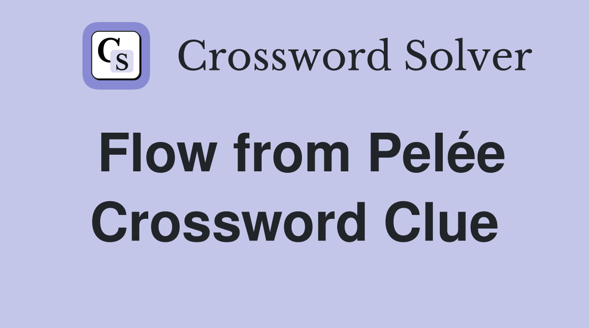 Flow from Pelée Crossword Clue
